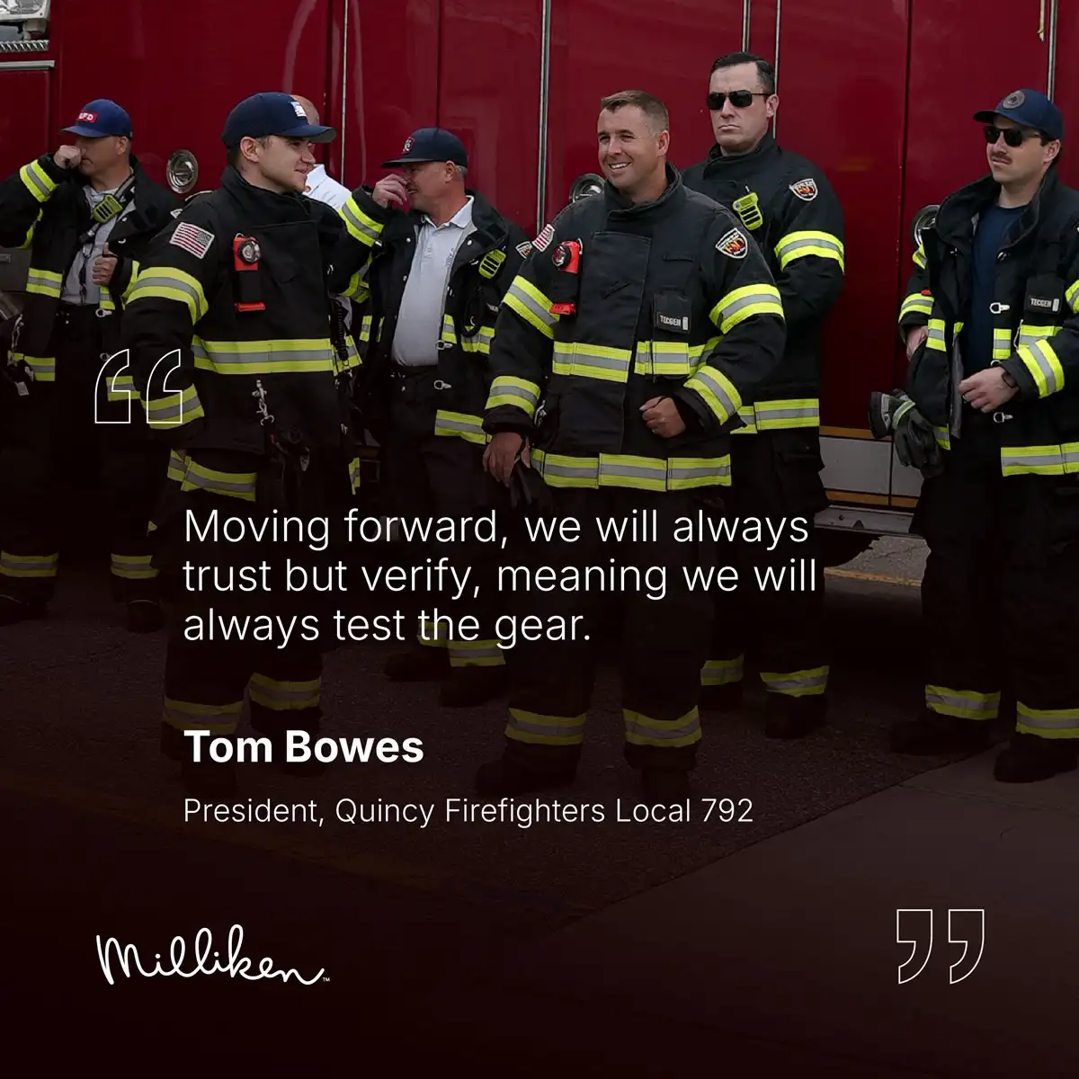 Quincy fire department quote: 'Moving forward, we will always trust but verify, meaning we will always test the gear.' - Tom Bowes, President, Quincy Firefighters Local 792