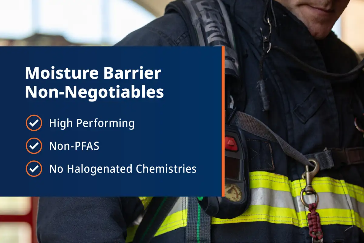 Moisture Barrier Non-Negotiables: High Performing; Non-PFAS; No Halogenated Chemistries